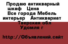 Продаю антикварный шкаф › Цена ­ 35 000 - Все города Мебель, интерьер » Антиквариат   . Тверская обл.,Удомля г.